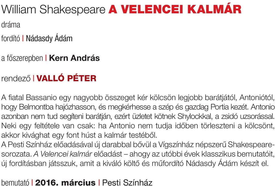 Neki egy feltétele van csak: ha Antonio nem tudja időben törleszteni a kölcsönt, akkor kivághat egy font húst a kalmár testéből.