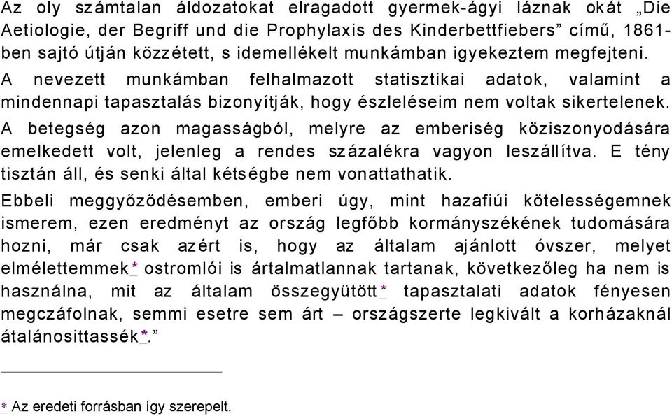 A betegsäg azon magassågbñl, melyre az emberisäg káziszonyodåsåra emelkedett volt, jelenleg a rendes szåzaläkra vagyon leszållütva. E täny tisztån Åll, Äs senki Åltal kätsägbe nem vonattathatik.