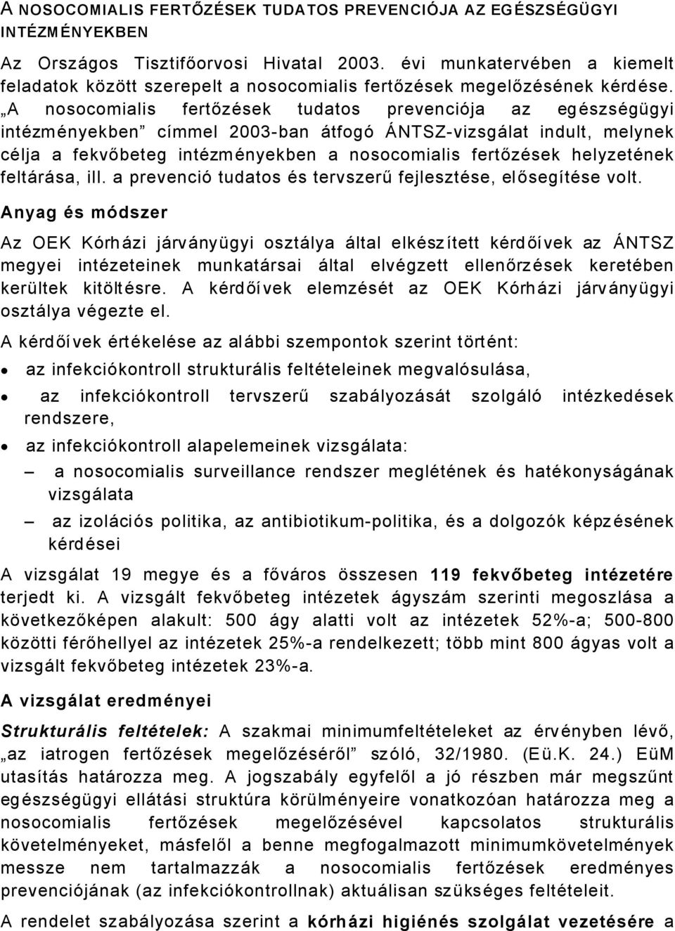 A nosocomialis fertőzäsek tudatos prevenciñja az egäszsägögyi intäzmänyekben cümmel 2003-ban ÅtfogÑ åntsz-vizsgålat indult, melynek cälja a fekvőbeteg intäzmänyekben a nosocomialis fertőzäsek