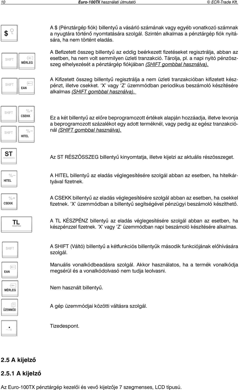 a napi nyitó pénzöszszeg elhelyezését a pénztárgép fi ókjában (SHIFT gombbal használva). A Kifi zetett összeg billenty regisztrálja a nem üzleti tranzakcióban kifi zetett készpénzt, illetve csekket.