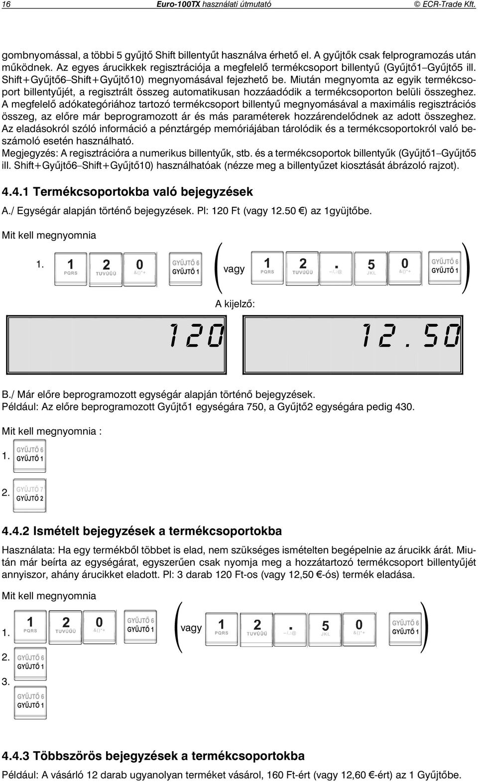 Miután megnyomta az egyik termékcsoport billenty jét, a regisztrált összeg automatikusan hozzáadódik a termékcsoporton belüli összeghez.