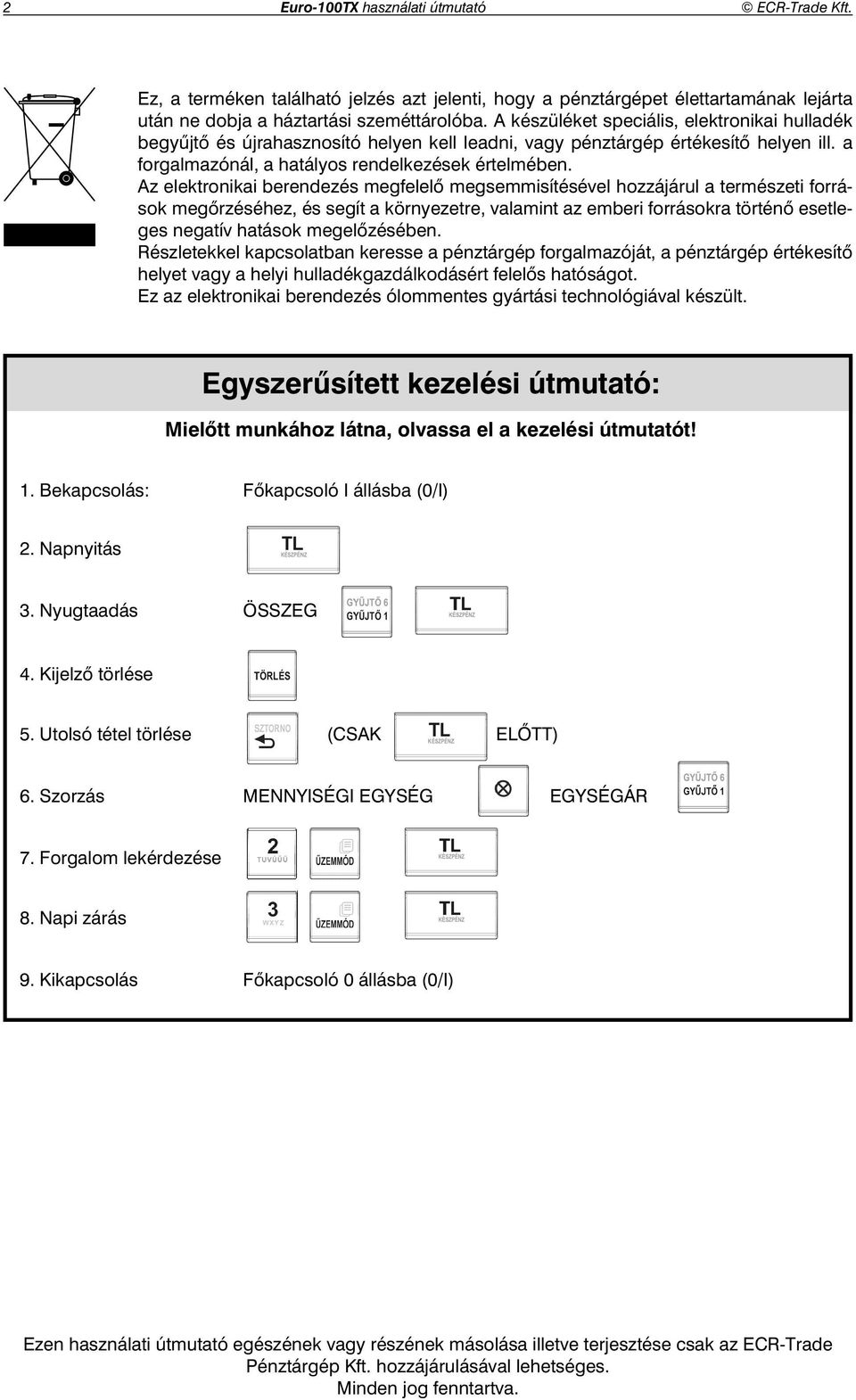 Az elektronikai berendezés megfelel megsemmisítésével hozzájárul a természeti források meg rzéséhez, és segít a környezetre, valamint az emberi forrásokra történ esetleges negatív hatások megel