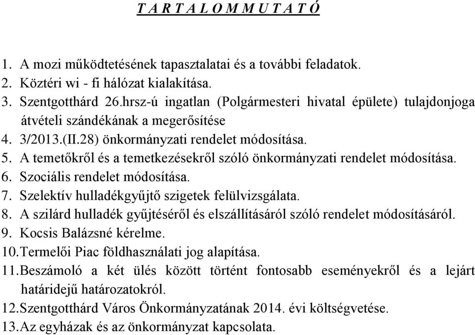 A temetőkről és a temetkezésekről szóló önkormányzati rendelet módosítása. 6. Szociális rendelet módosítása. 7. Szelektív hulladékgyűjtő szigetek felülvizsgálata. 8.