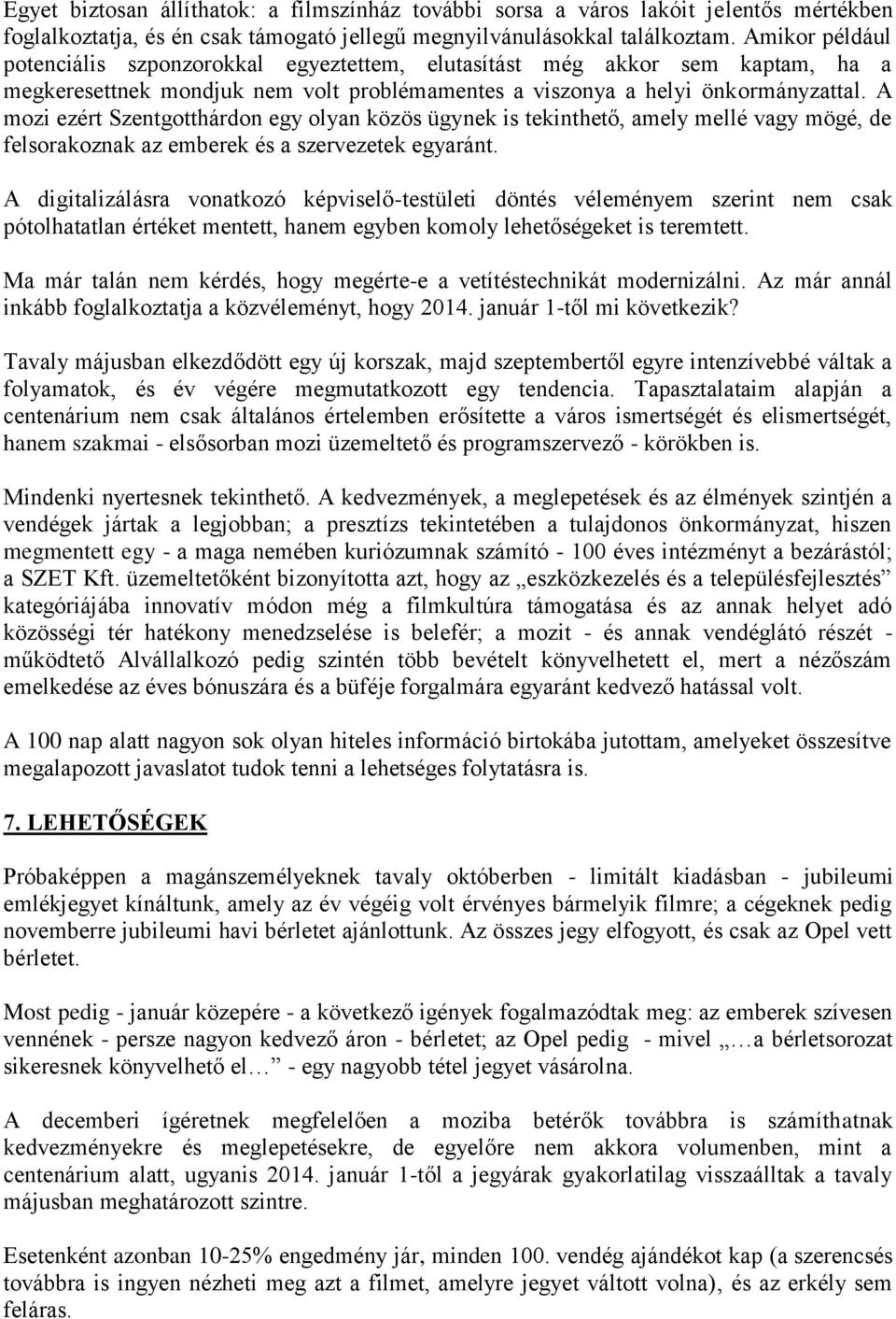 A mozi ezért Szentgotthárdon egy olyan közös ügynek is tekinthető, amely mellé vagy mögé, de felsorakoznak az emberek és a szervezetek egyaránt.