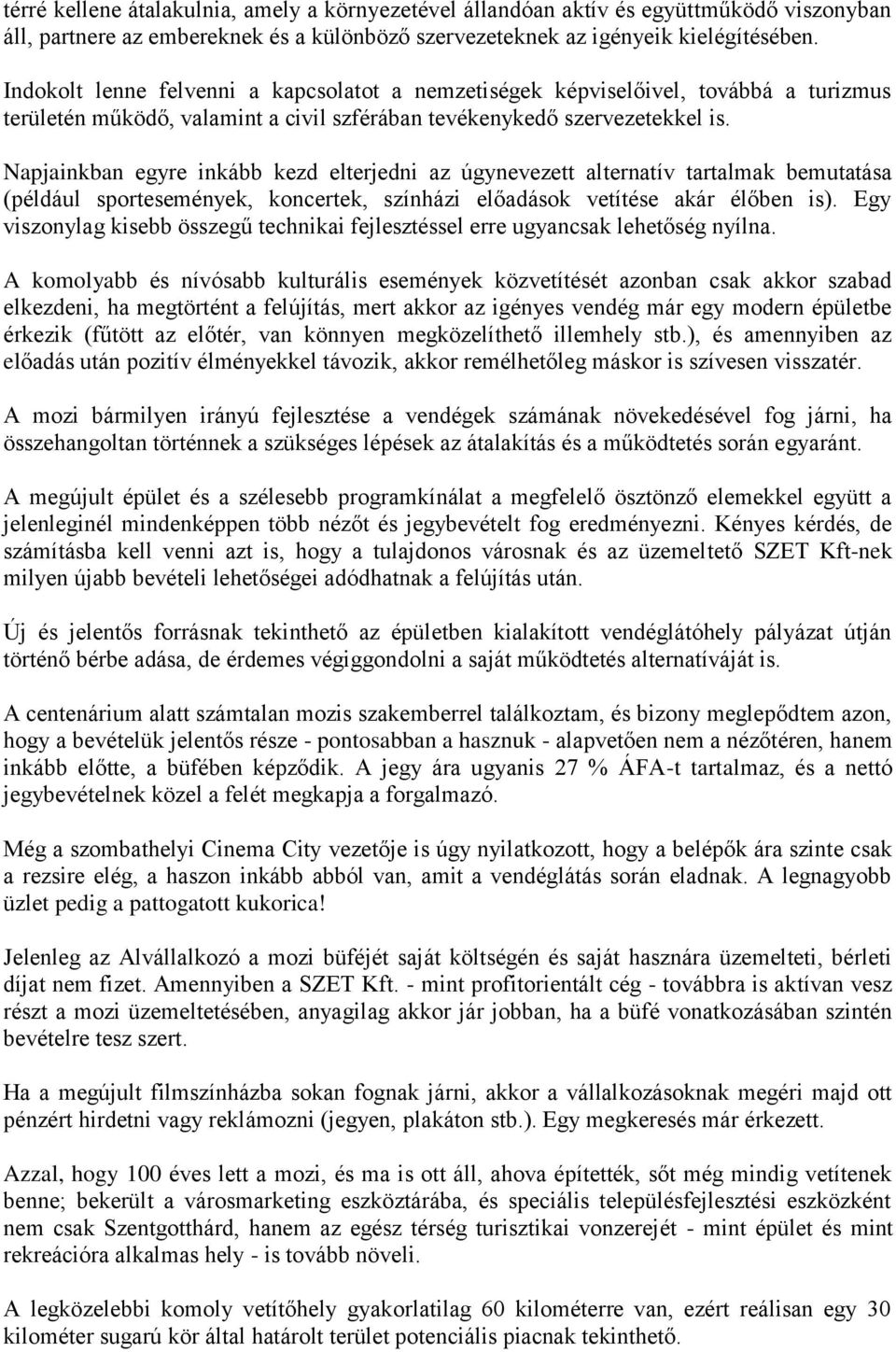 Napjainkban egyre inkább kezd elterjedni az úgynevezett alternatív tartalmak bemutatása (például sportesemények, koncertek, színházi előadások vetítése akár élőben is).