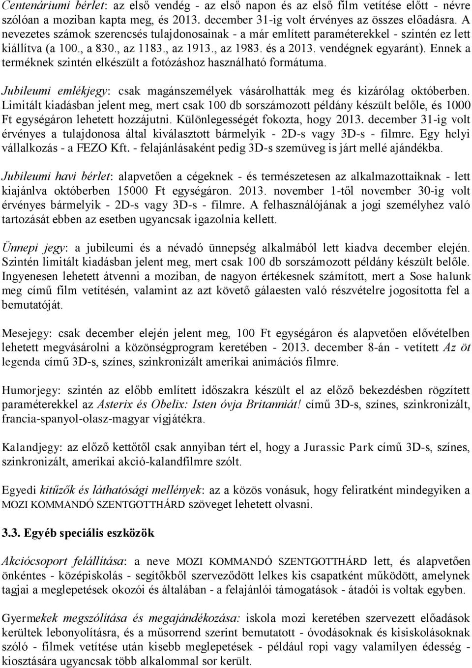 Ennek a terméknek szintén elkészült a fotózáshoz használható formátuma. Jubileumi emlékjegy: csak magánszemélyek vásárolhatták meg és kizárólag októberben.