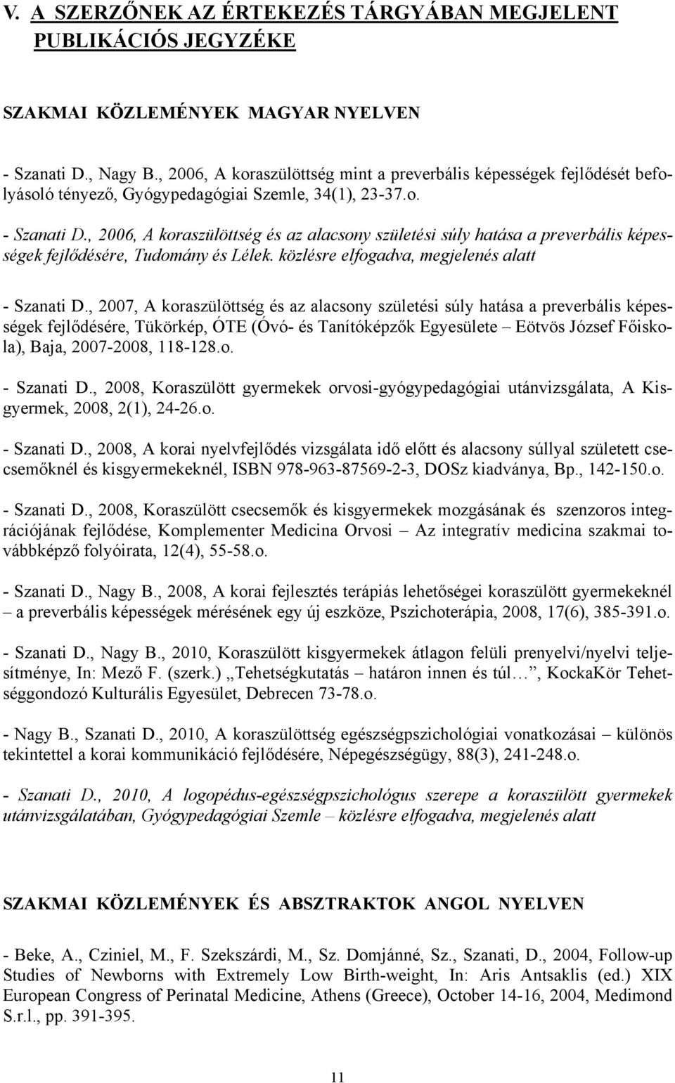 , 2006, A koraszülöttség és az alacsony születési súly hatása a preverbális képességek fejlődésére, Tudomány és Lélek. közlésre elfogadva, megjelenés alatt - Szanati D.