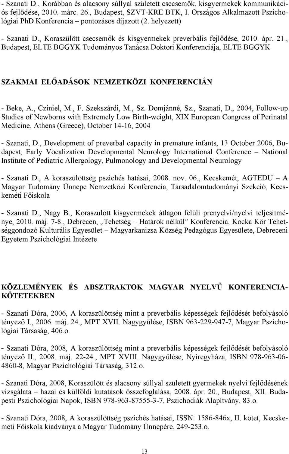 , Budapest, ELTE BGGYK Tudományos Tanácsa Doktori Konferenciája, ELTE BGGYK SZAKMAI ELŐADÁSOK NEMZETKÖZI KONFERENCIÁN - Beke, A., Cziniel, M., F. Szekszárdi, M., Sz. Domjánné, Sz., Szanati, D.