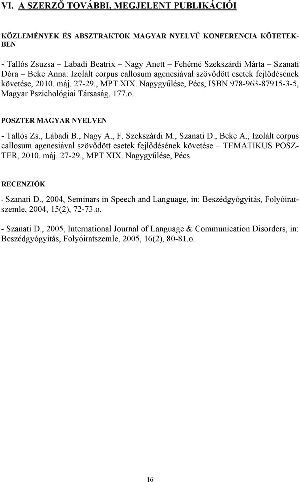 , Lábadi B., Nagy A., F. Szekszárdi M., Szanati D., Beke A., Izolált corpus callosum agenesiával szövődött esetek fejlődésének követése TEMATIKUS POSZ- TER, 2010. máj. 27-29., MPT I.