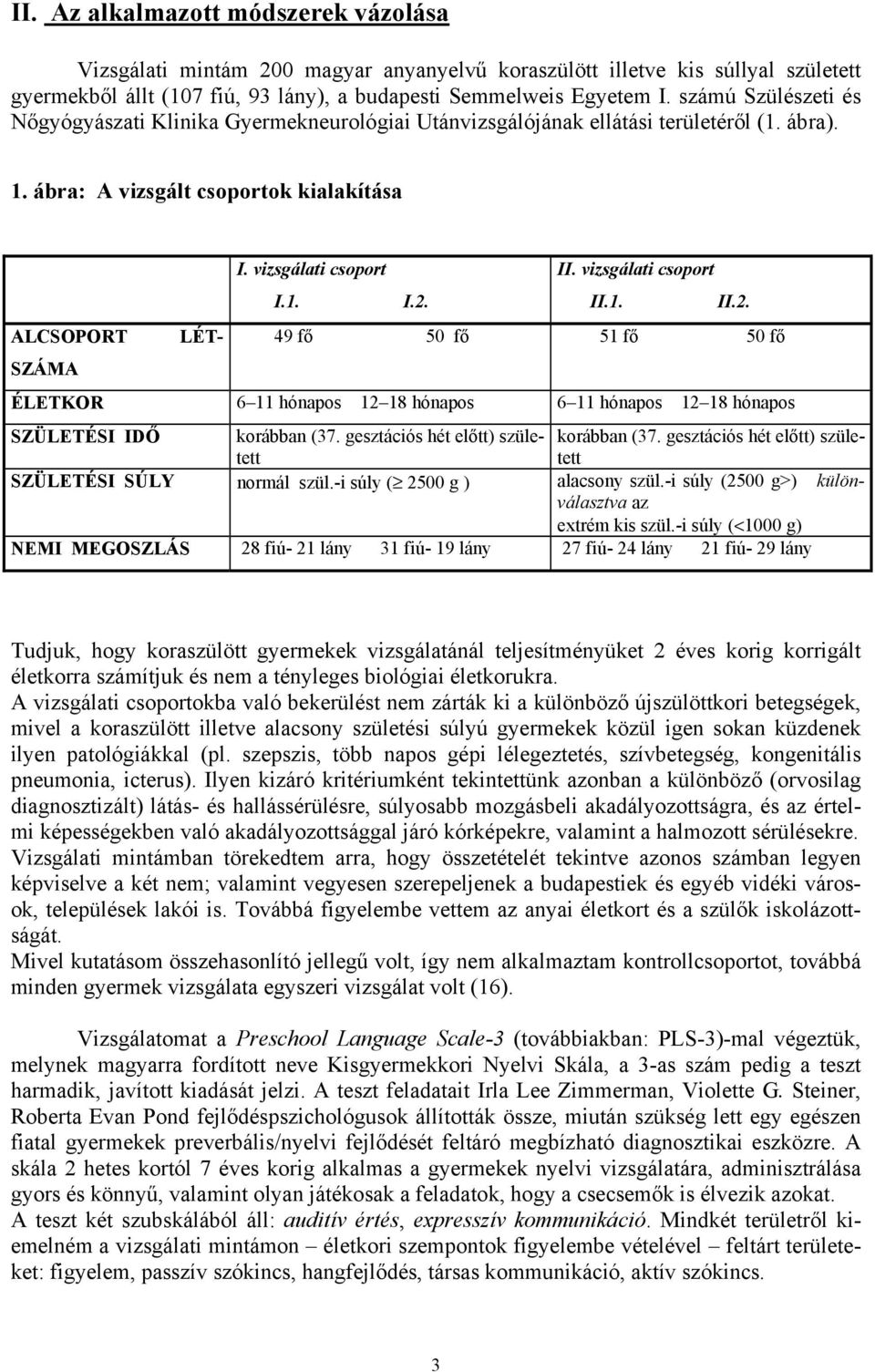 II. vizsgálati csoport II.1. II.2. 49 fő 50 fő 51 fő 50 fő ÉLETKOR 6 11 hónapos 12 18 hónapos 6 11 hónapos 12 18 hónapos SZÜLETÉSI IDŐ korábban (37. gesztációs hét előtt) született korábban (37.