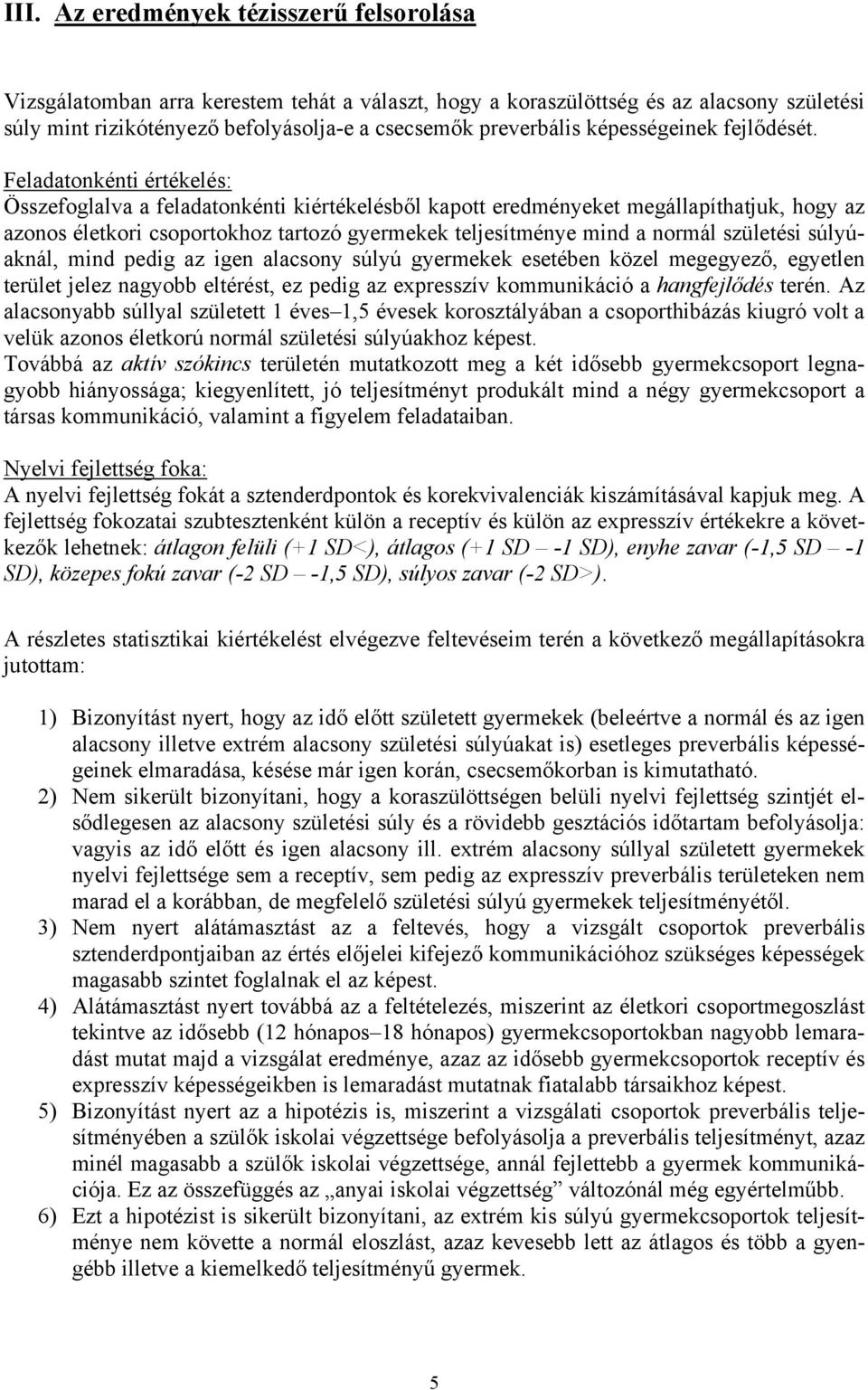 Feladatonkénti értékelés: Összefoglalva a feladatonkénti kiértékelésből kapott eredményeket megállapíthatjuk, hogy az azonos életkori csoportokhoz tartozó gyermekek teljesítménye mind a normál