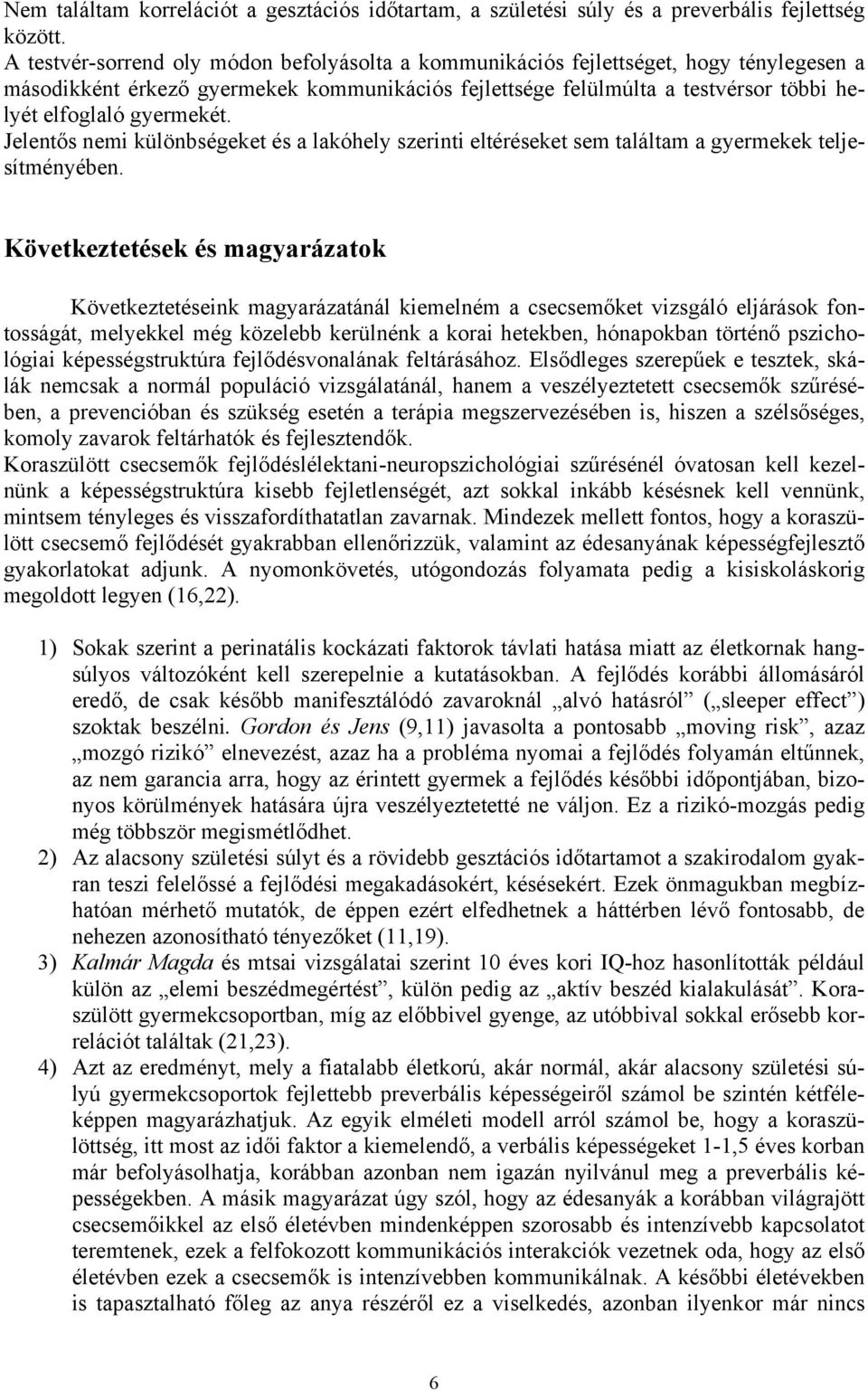 gyermekét. Jelentős nemi különbségeket és a lakóhely szerinti eltéréseket sem találtam a gyermekek teljesítményében.