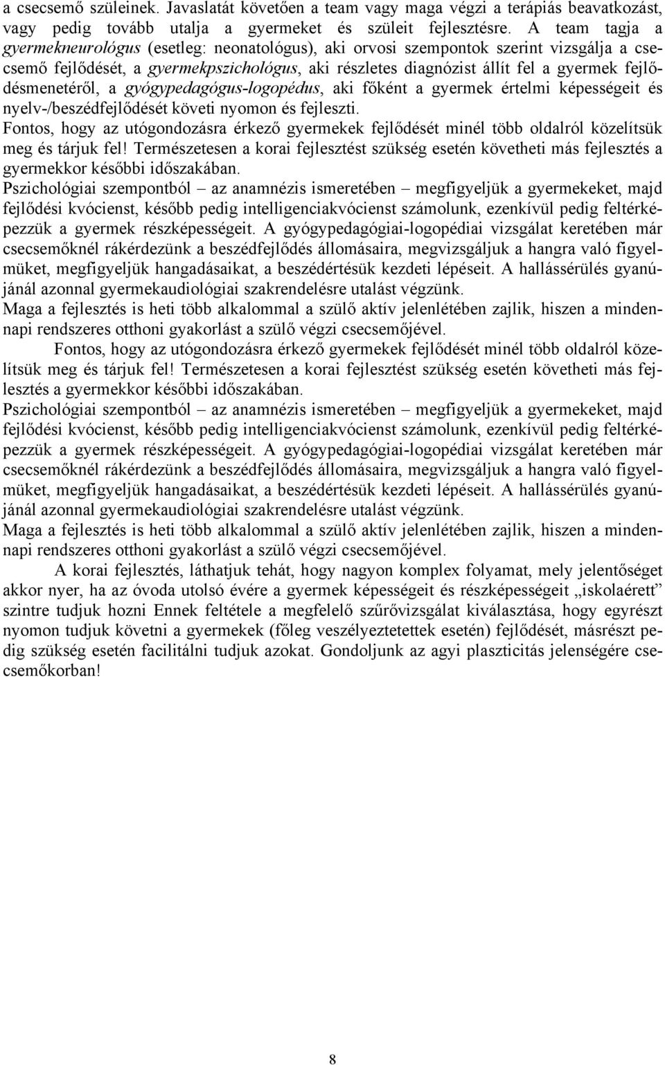 fejlődésmenetéről, a gyógypedagógus-logopédus, aki főként a gyermek értelmi képességeit és nyelv-/beszédfejlődését követi nyomon és fejleszti.