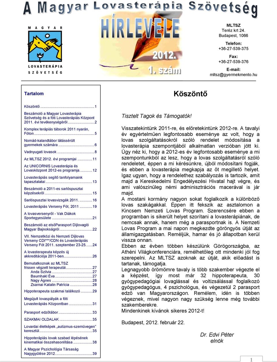 .. 5 Nomád-kalandtábor látássérült gyermekek számára... 6 Vadnyugati lovasok... 8 Az MLTSZ 2012. évi programjai... 11 Az UNICORNIS Lovasterápia és Lovasközpont 2012-es programja.