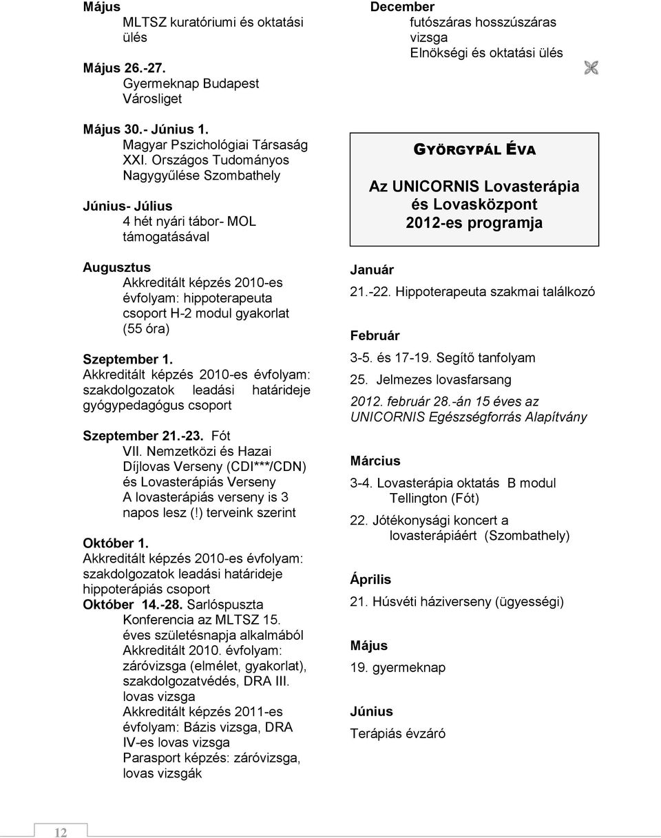 Lovasterápia és Lovasközpont 2012-es programja Augusztus Akkreditált képzés 2010-es évfolyam: hippoterapeuta csoport H-2 modul gyakorlat (55 óra) Szeptember 1.