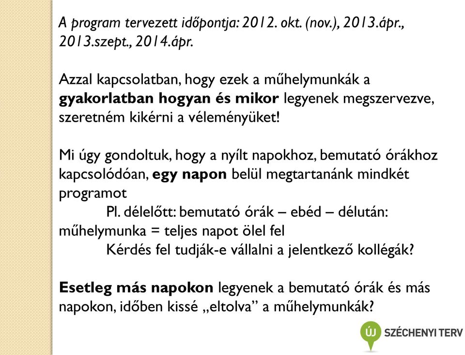 Azzal kapcsolatban, hogy ezek a műhelymunkák a gyakorlatban hogyan és mikor legyenek megszervezve, szeretném kikérni a véleményüket!