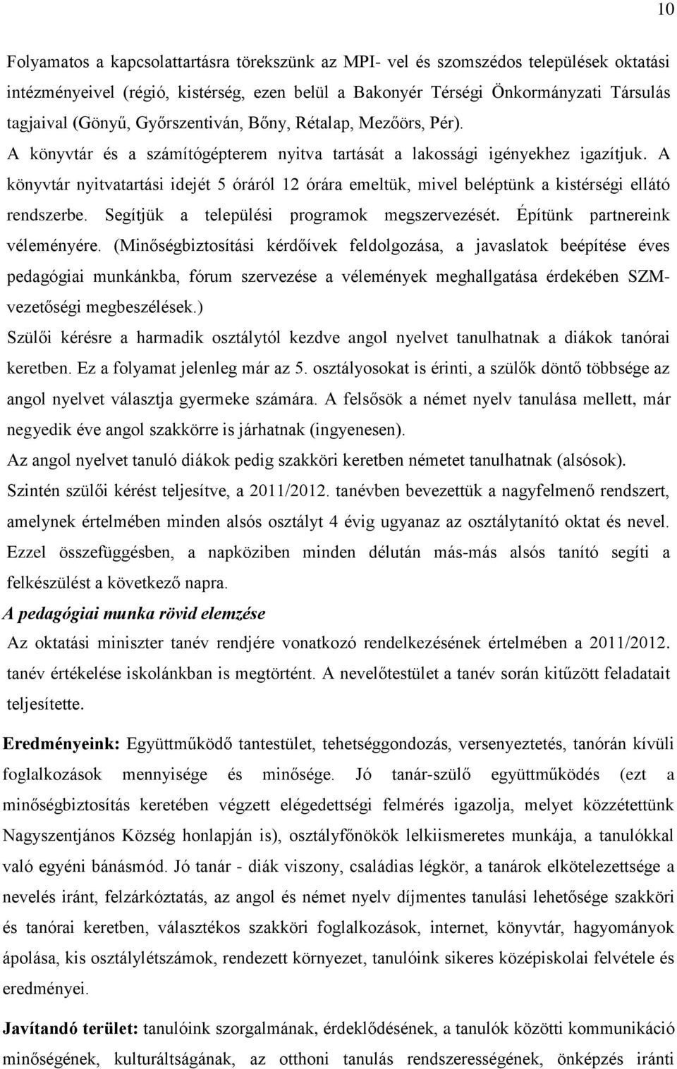 A könyvtár nyitvatartási idejét 5 óráról 12 órára emeltük, mivel beléptünk a kistérségi ellátó rendszerbe. Segítjük a települési programok megszervezését. Építünk partnereink véleményére.