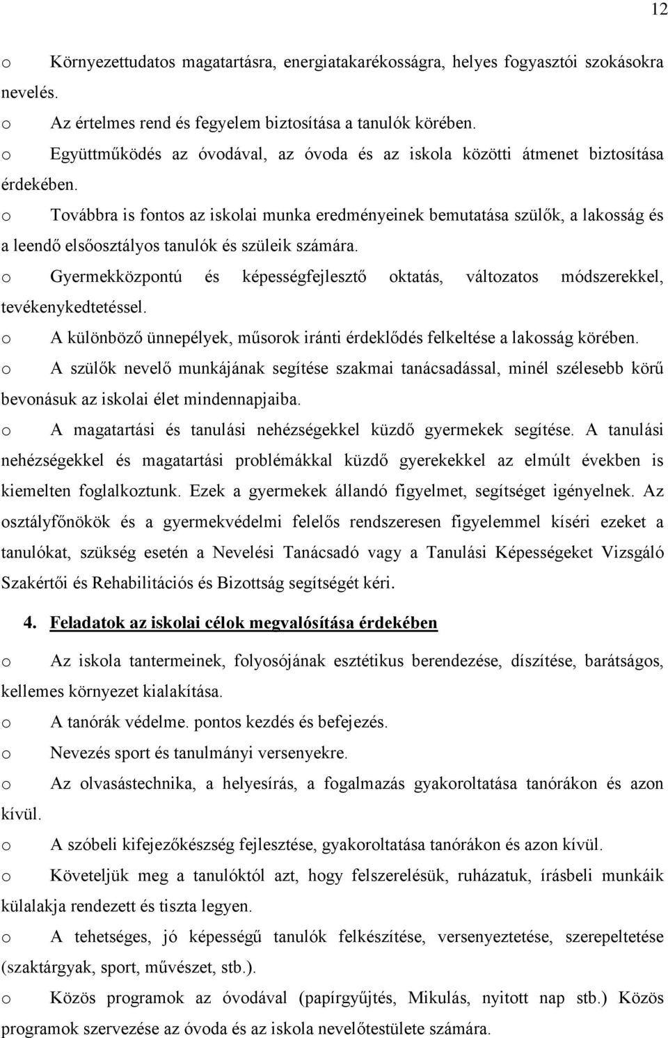 o Továbbra is fontos az iskolai munka eredményeinek bemutatása szülők, a lakosság és a leendő elsőosztályos tanulók és szüleik számára.