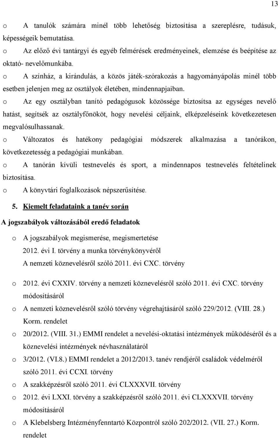 o A színház, a kirándulás, a közös játék-szórakozás a hagyományápolás minél több esetben jelenjen meg az osztályok életében, mindennapjaiban.