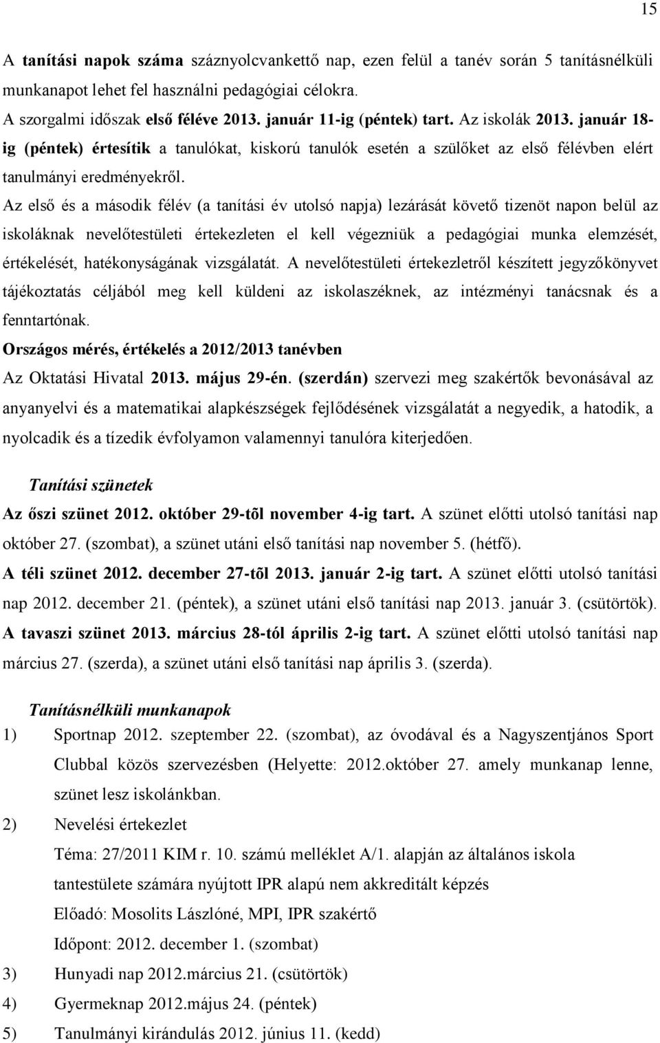 Az első és a második félév (a tanítási év utolsó napja) lezárását követő tizenöt napon belül az iskoláknak nevelőtestületi értekezleten el kell végezniük a pedagógiai munka elemzését, értékelését,