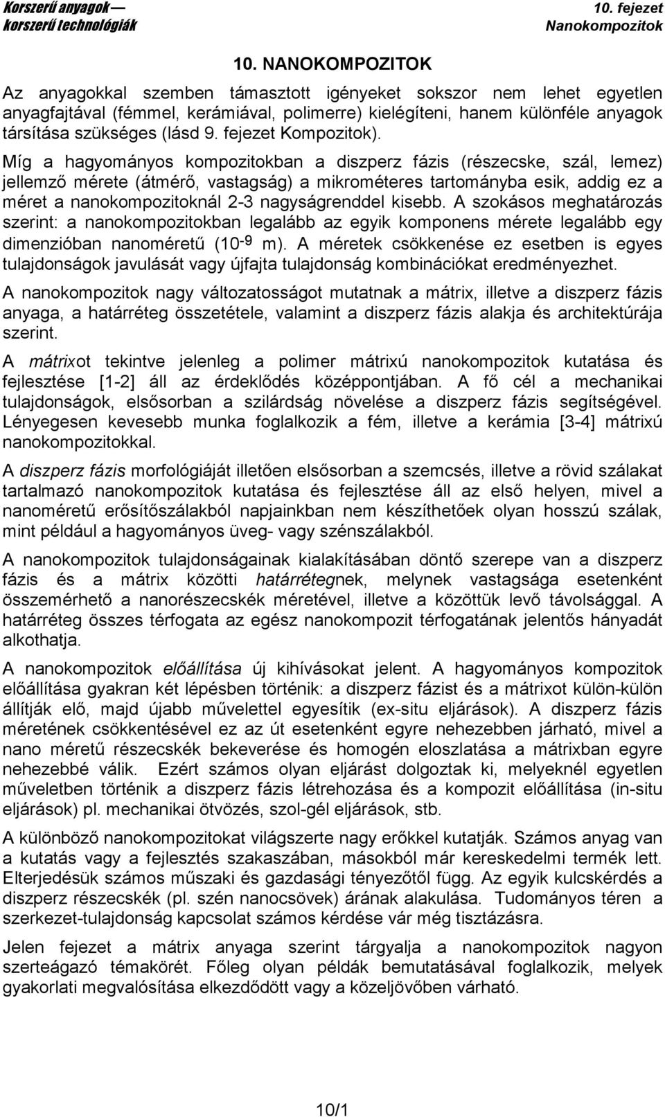 Míg a hagyományos kompozitokban a diszperz fázis (részecske, szál, lemez) jellemzı mérete (átmérı, vastagság) a mikrométeres tartományba esik, addig ez a méret a nanokompozitoknál 2-3 nagyságrenddel