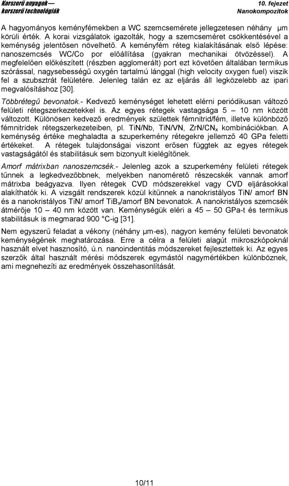 A megfelelıen elıkészített (részben agglomerált) port ezt követıen általában termikus szórással, nagysebességő oxygén tartalmú lánggal (high velocity oxygen fuel) viszik fel a szubsztrát felületére.