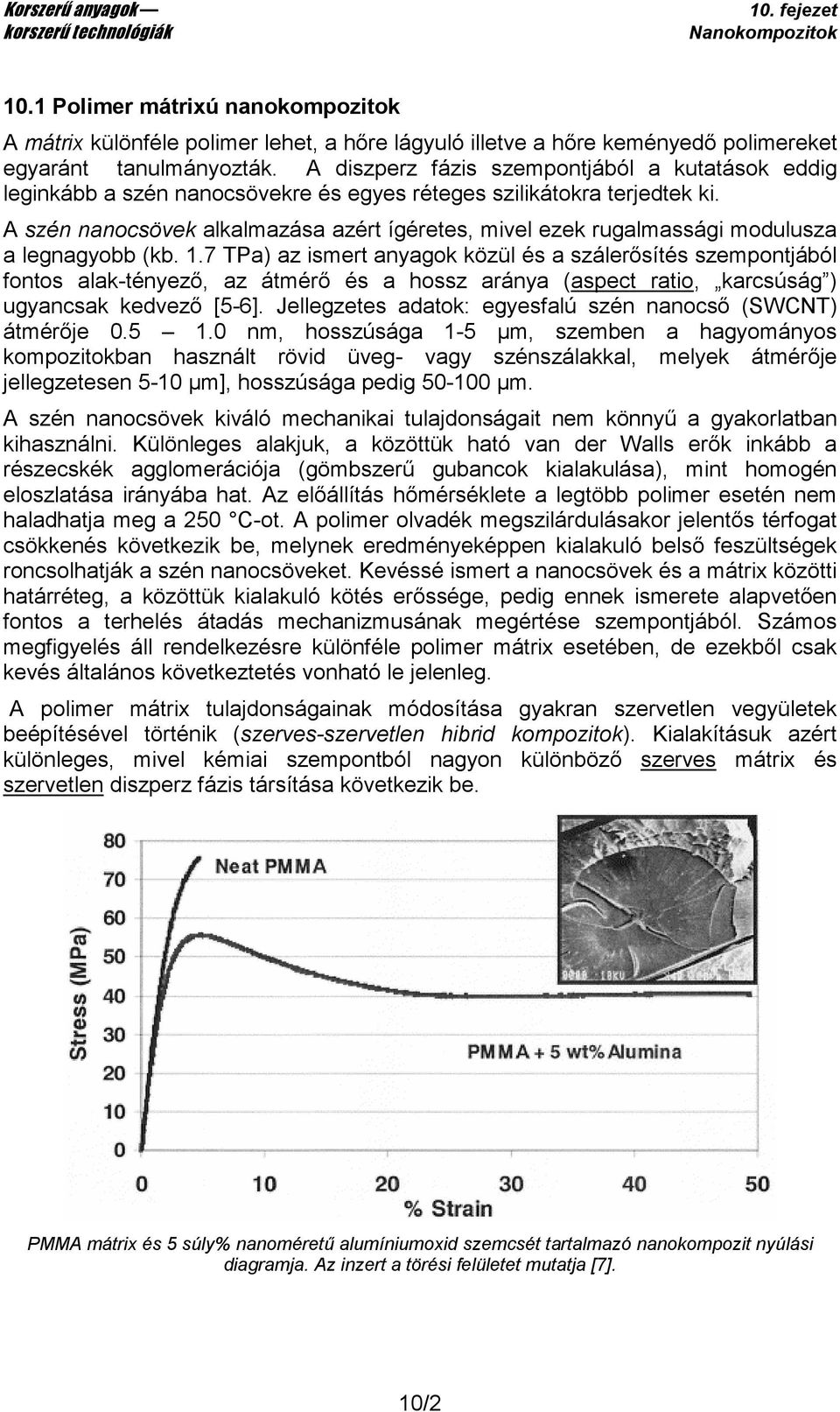 A szén nanocsövek alkalmazása azért ígéretes, mivel ezek rugalmassági modulusza a legnagyobb (kb. 1.