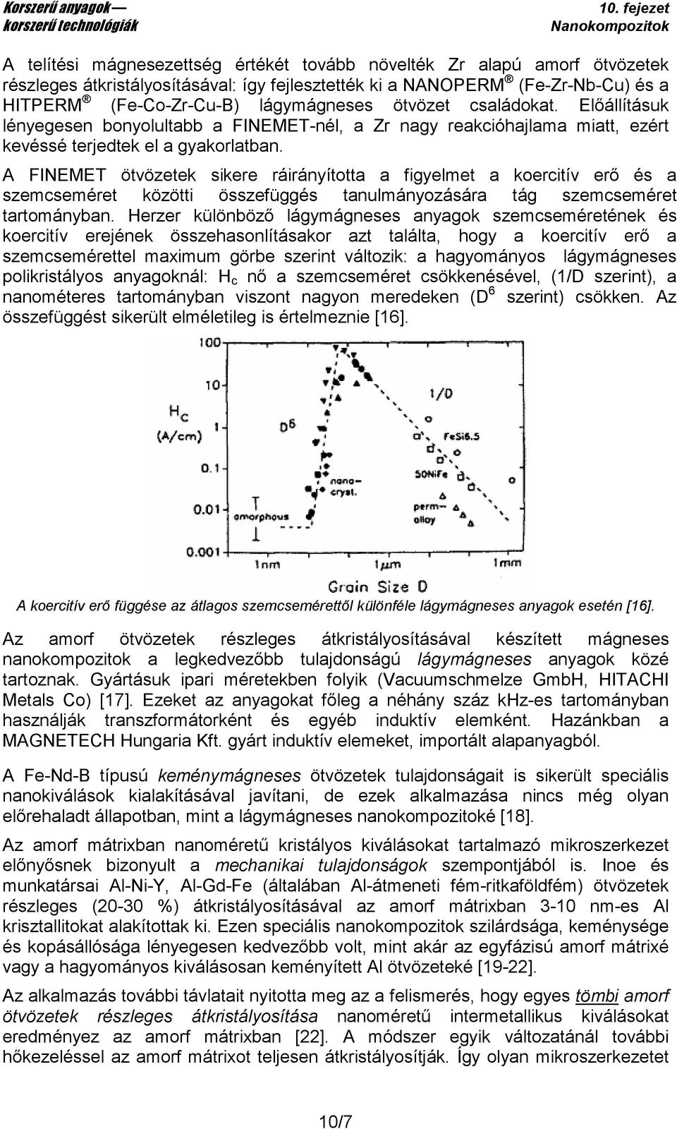 A FINEMET ötvözetek sikere ráirányította a figyelmet a koercitív erı és a szemcseméret közötti összefüggés tanulmányozására tág szemcseméret tartományban.