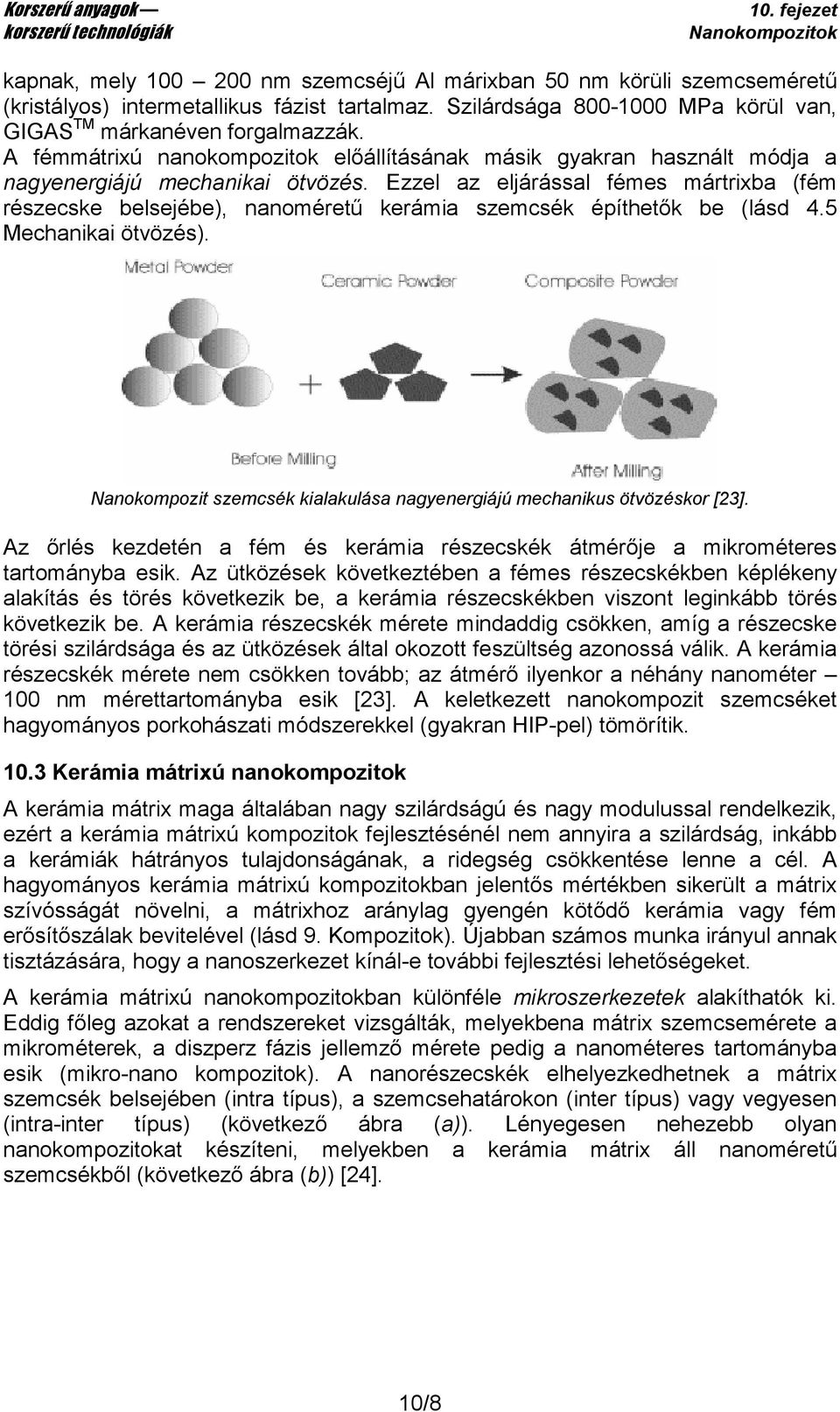 Ezzel az eljárással fémes mártrixba (fém részecske belsejébe), nanomérető kerámia szemcsék építhetık be (lásd 4.5 Mechanikai ötvözés).