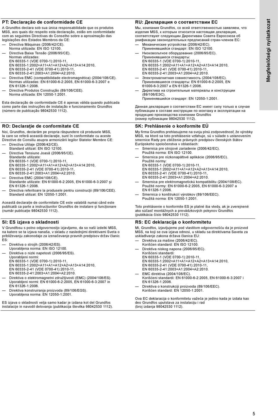 Normas utilizadas: Directiva EMC (compatibilidade electromagnética) (2004/108/CE). Normas utilizadas: EN 61000-6-2:2005, EN 61000-6-3:2007 e EN 61326-1:2006.