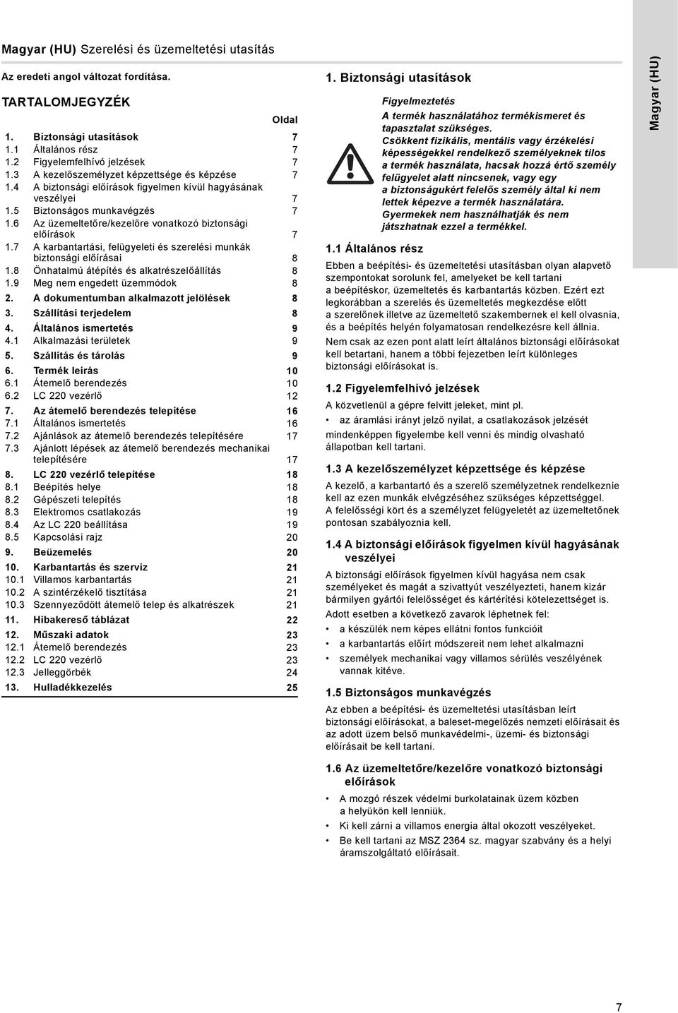 6 Az üzemeltetőre/kezelőre vonatkozó biztonsági előírások 7 1.7 A karbantartási, felügyeleti és szerelési munkák biztonsági előírásai 8 1.8 Önhatalmú átépítés és alkatrészelőállítás 8 1.