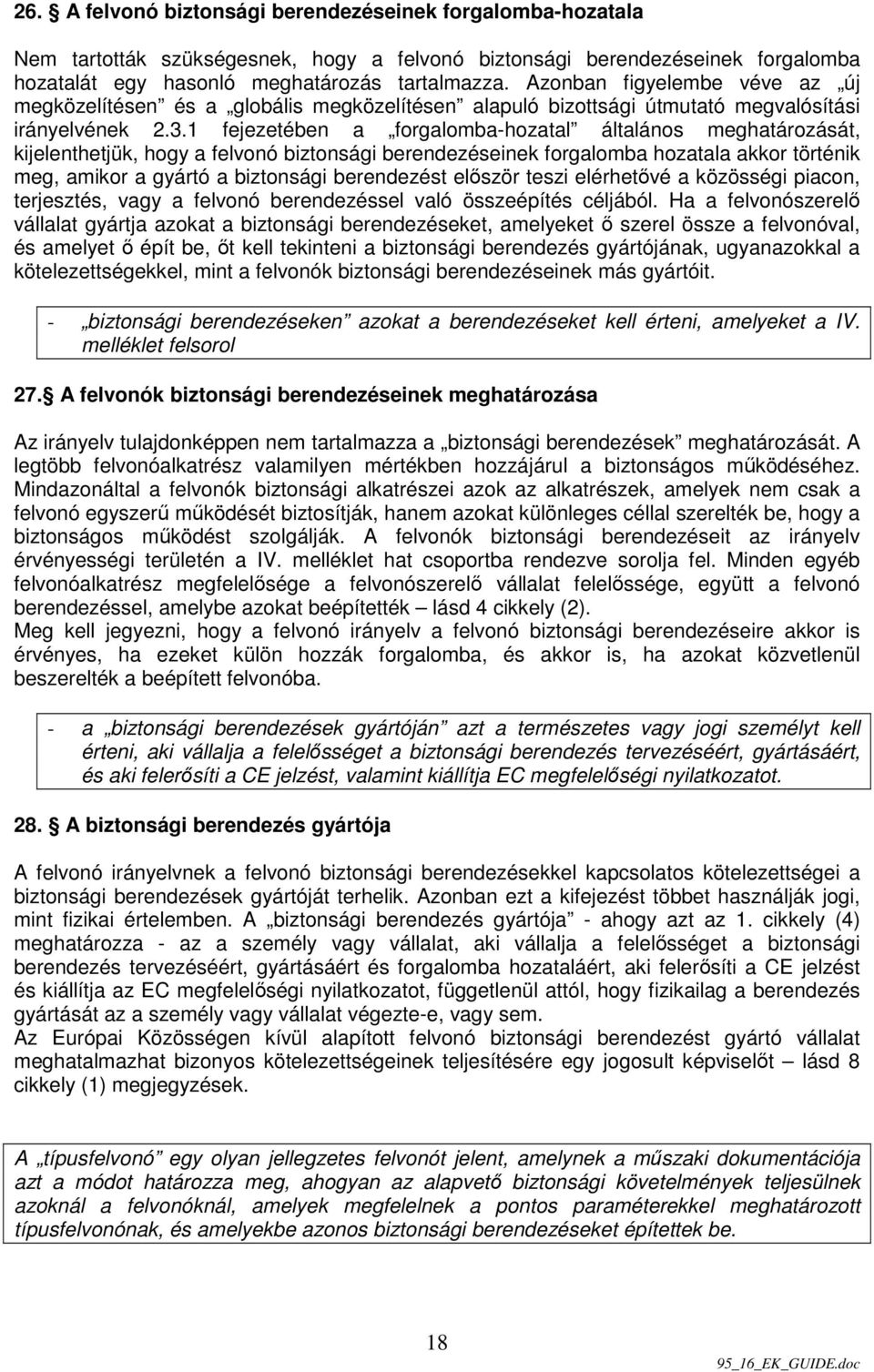 1 fejezetében a forgalomba-hozatal általános meghatározását, kijelenthetjük, hogy a felvonó biztonsági berendezéseinek forgalomba hozatala akkor történik meg, amikor a gyártó a biztonsági berendezést