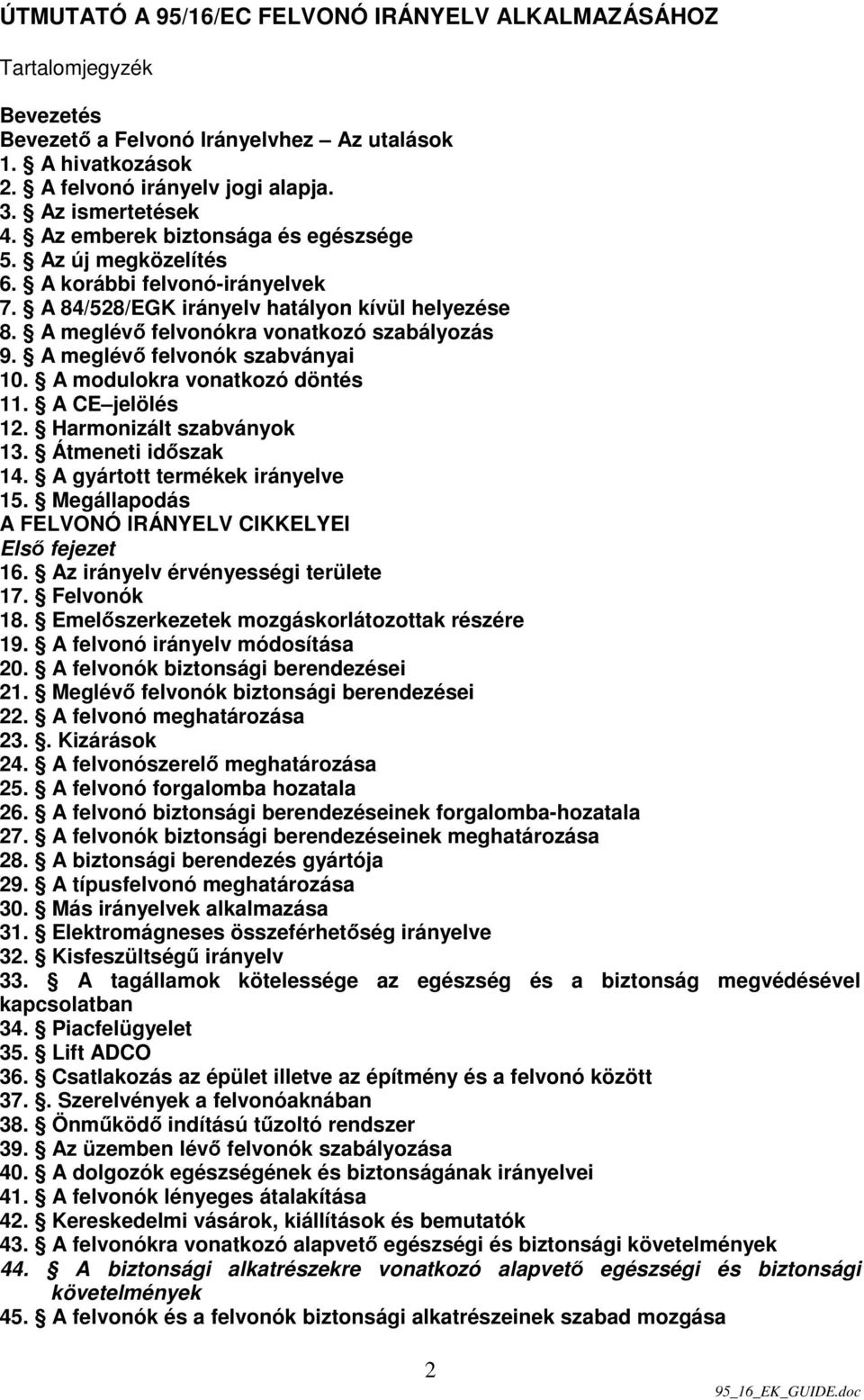 A meglévı felvonók szabványai 10. A modulokra vonatkozó döntés 11. A CE jelölés 12. Harmonizált szabványok 13. Átmeneti idıszak 14. A gyártott termékek irányelve 15.