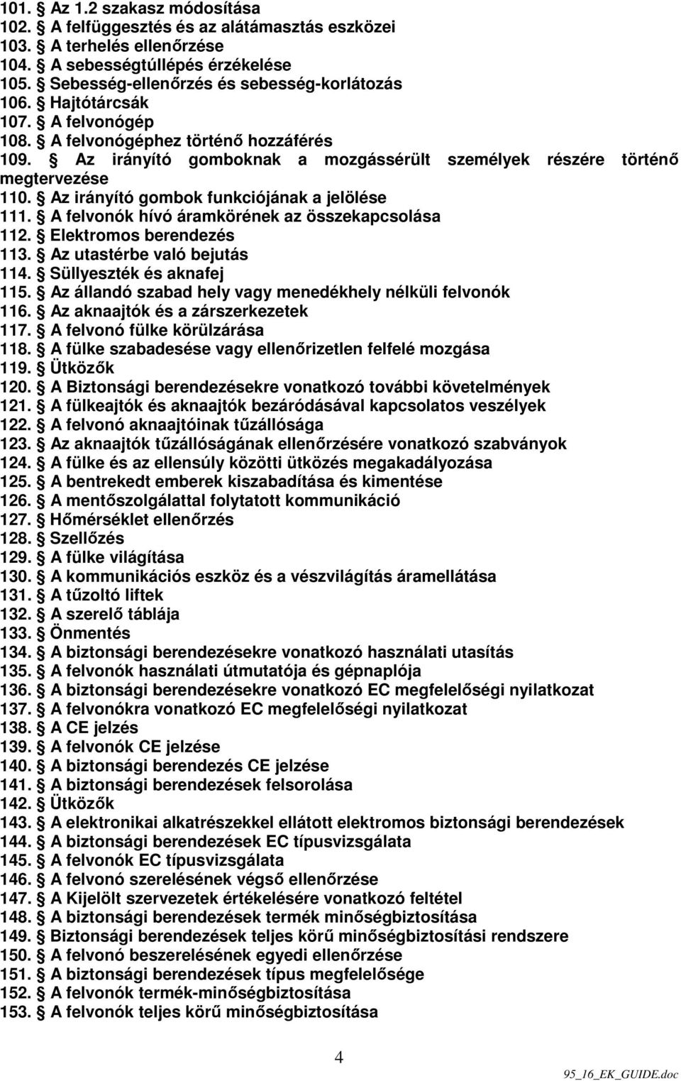 Az irányító gombok funkciójának a jelölése 111. A felvonók hívó áramkörének az összekapcsolása 112. Elektromos berendezés 113. Az utastérbe való bejutás 114. Süllyeszték és aknafej 115.