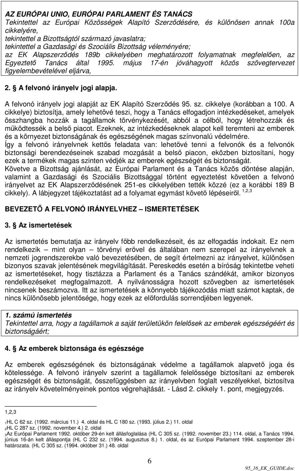 május 17-én jóváhagyott közös szövegtervezet figyelembevételével eljárva, 2. A felvonó irányelv jogi alapja. A felvonó irányelv jogi alapját az EK Alapító Szerzıdés 95. sz. cikkelye (korábban a 100.