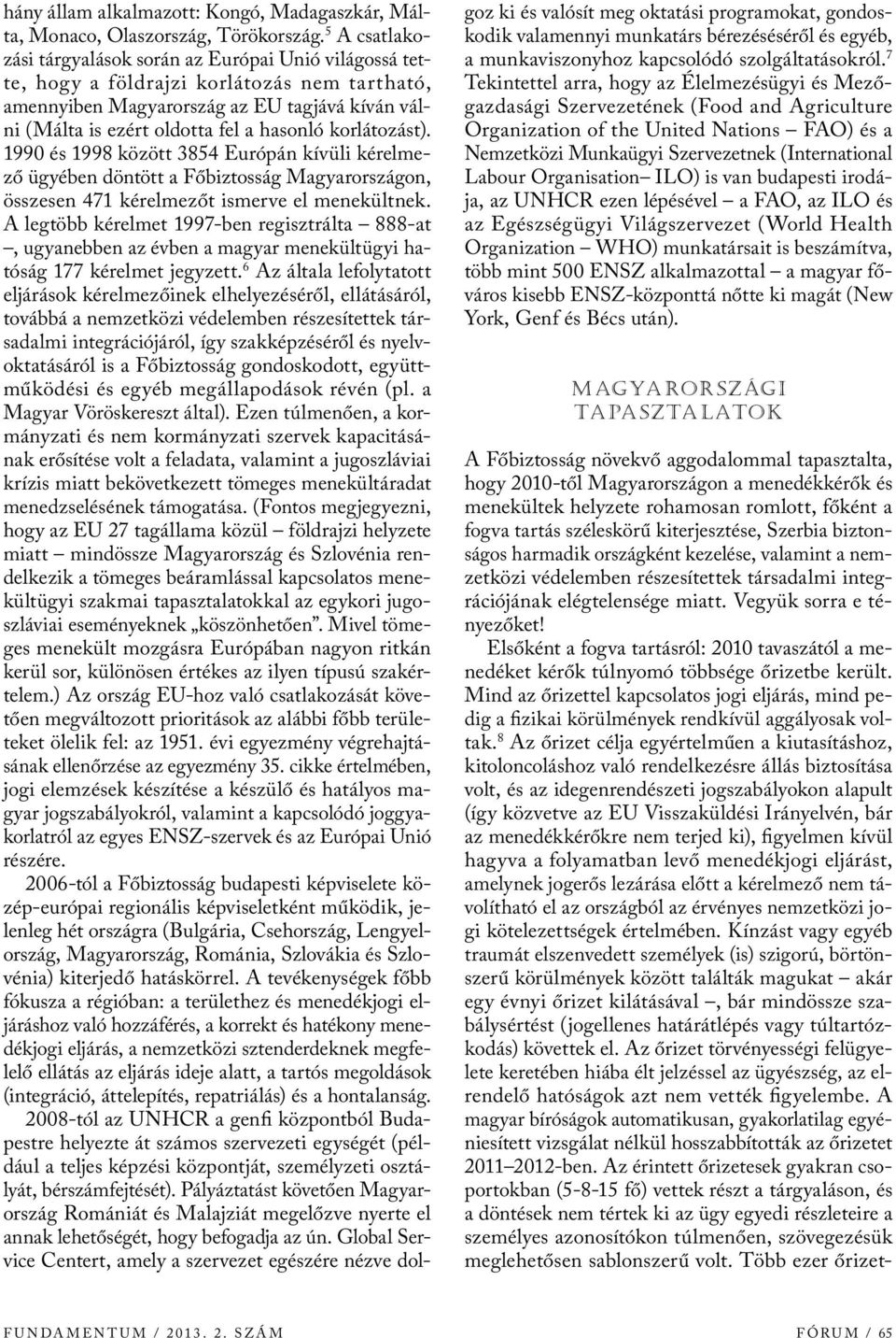 korlátozást). 1990 és 1998 között 3854 Európán kívüli kérelmező ügyében döntött a Főbiztosság Magyarországon, összesen 471 kérelmezőt ismerve el menekültnek.