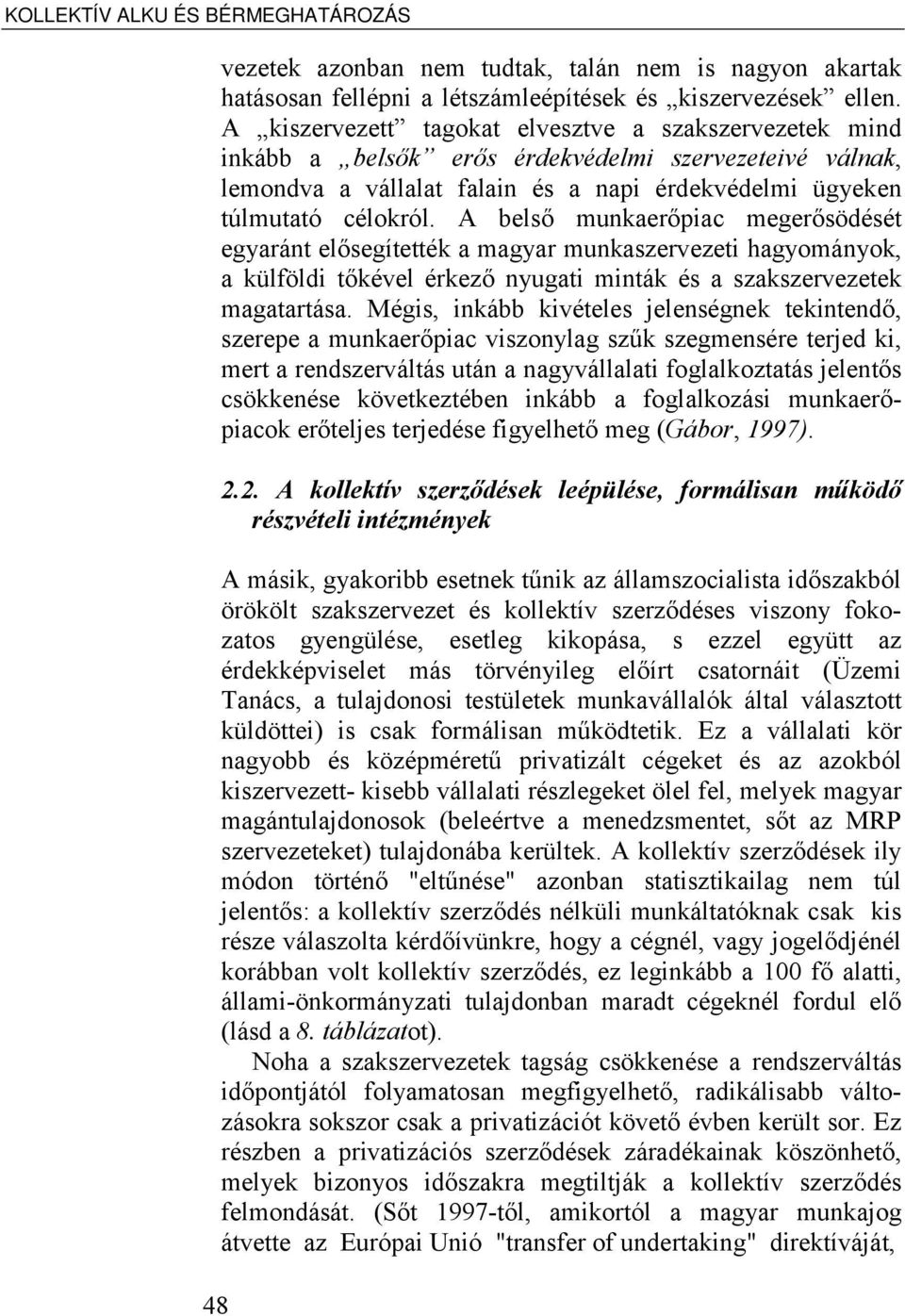 A belső munkaerőpiac megerősödését egyaránt elősegítették a magyar munkaszervezeti hagyományok, a külföldi tőkével érkező nyugati minták és a szakszervezetek magatartása.