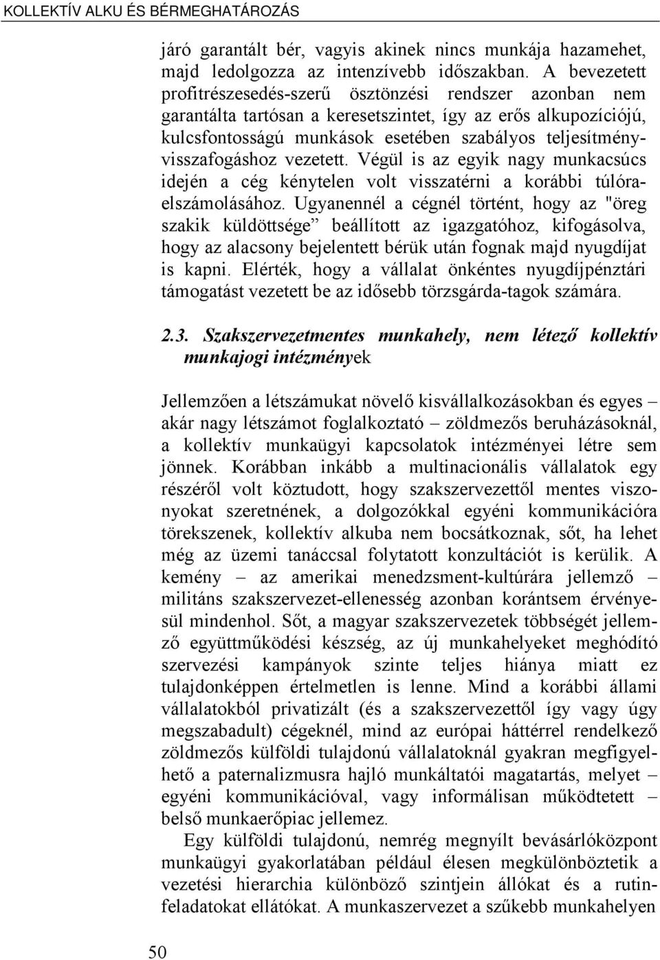 teljesítményvisszafogáshoz vezetett. Végül is az egyik nagy munkacsúcs idején a cég kénytelen volt visszatérni a korábbi túlóraelszámolásához.