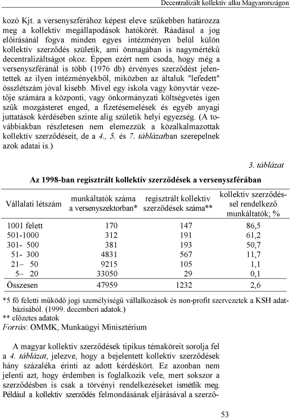 Éppen ezért nem csoda, hogy még a versenyszféránál is több (1976 db) érvényes szerződést jelentettek az ilyen intézményekből, miközben az általuk "lefedett" összlétszám jóval kisebb.