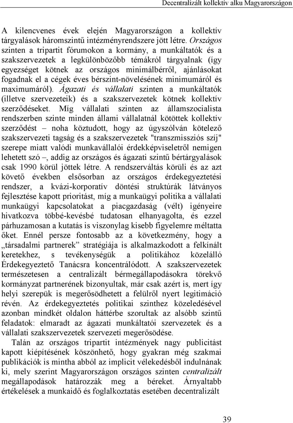 cégek éves bérszint-növelésének minimumáról és maximumáról). Ágazati és vállalati szinten a munkáltatók (illetve szervezeteik) és a szakszervezetek kötnek kollektív szerződéseket.