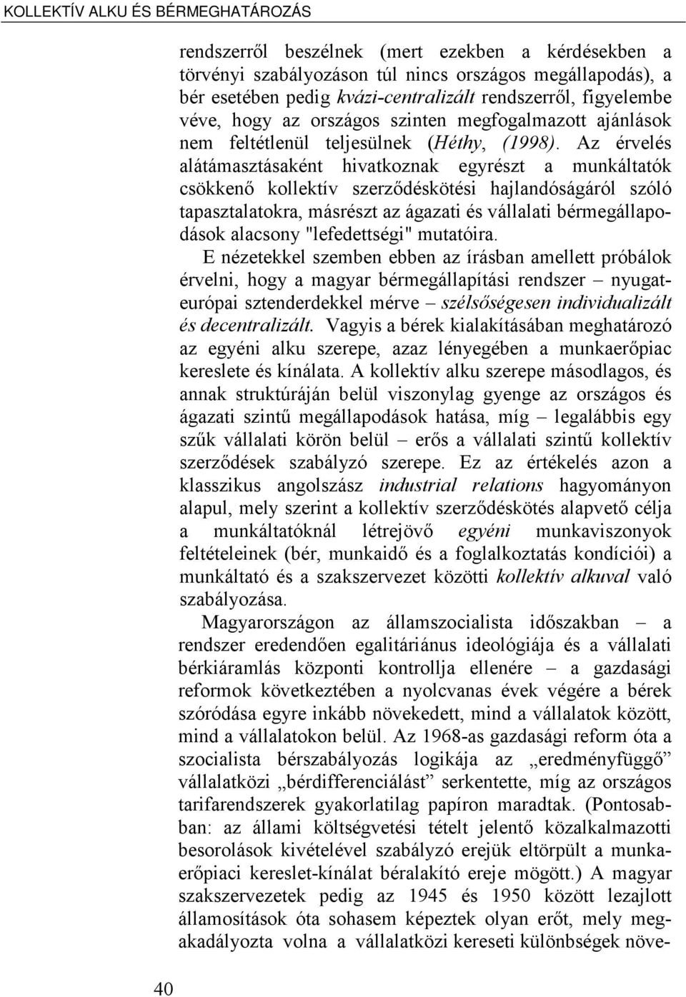 Az érvelés alátámasztásaként hivatkoznak egyrészt a munkáltatók csökkenő kollektív szerződéskötési hajlandóságáról szóló tapasztalatokra, másrészt az ágazati és vállalati bérmegállapodások alacsony