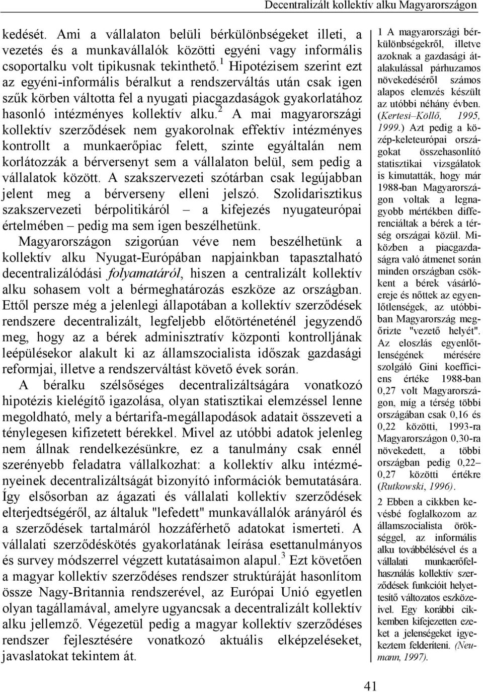 1 Hipotézisem szerint ezt az egyéni-informális béralkut a rendszerváltás után csak igen szűk körben váltotta fel a nyugati piacgazdaságok gyakorlatához hasonló intézményes kollektív alku.