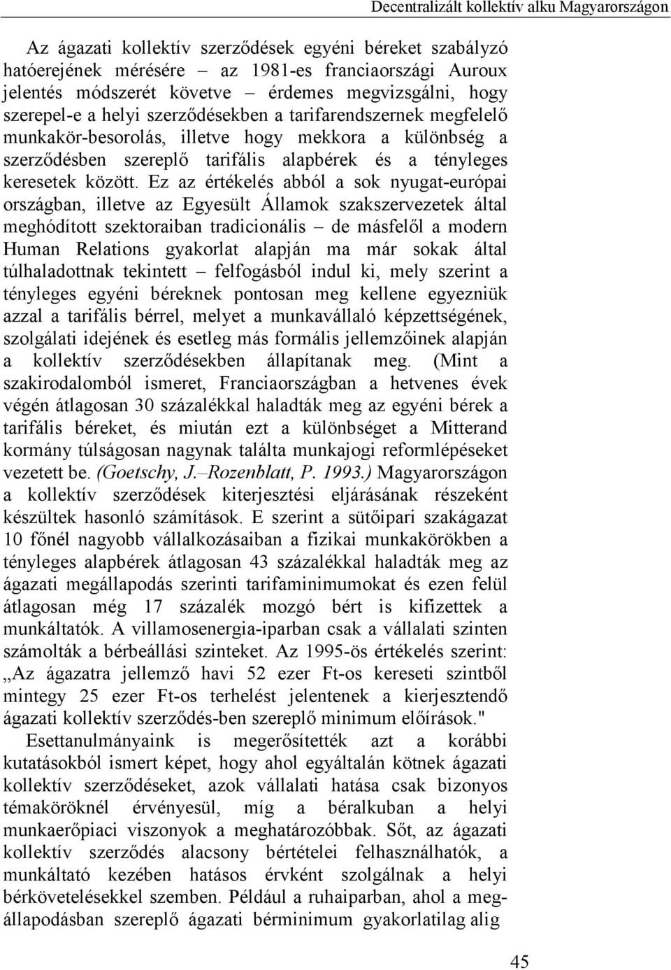 Ez az értékelés abból a sok nyugat-európai országban, illetve az Egyesült Államok szakszervezetek által meghódított szektoraiban tradicionális de másfelől a modern Human Relations gyakorlat alapján