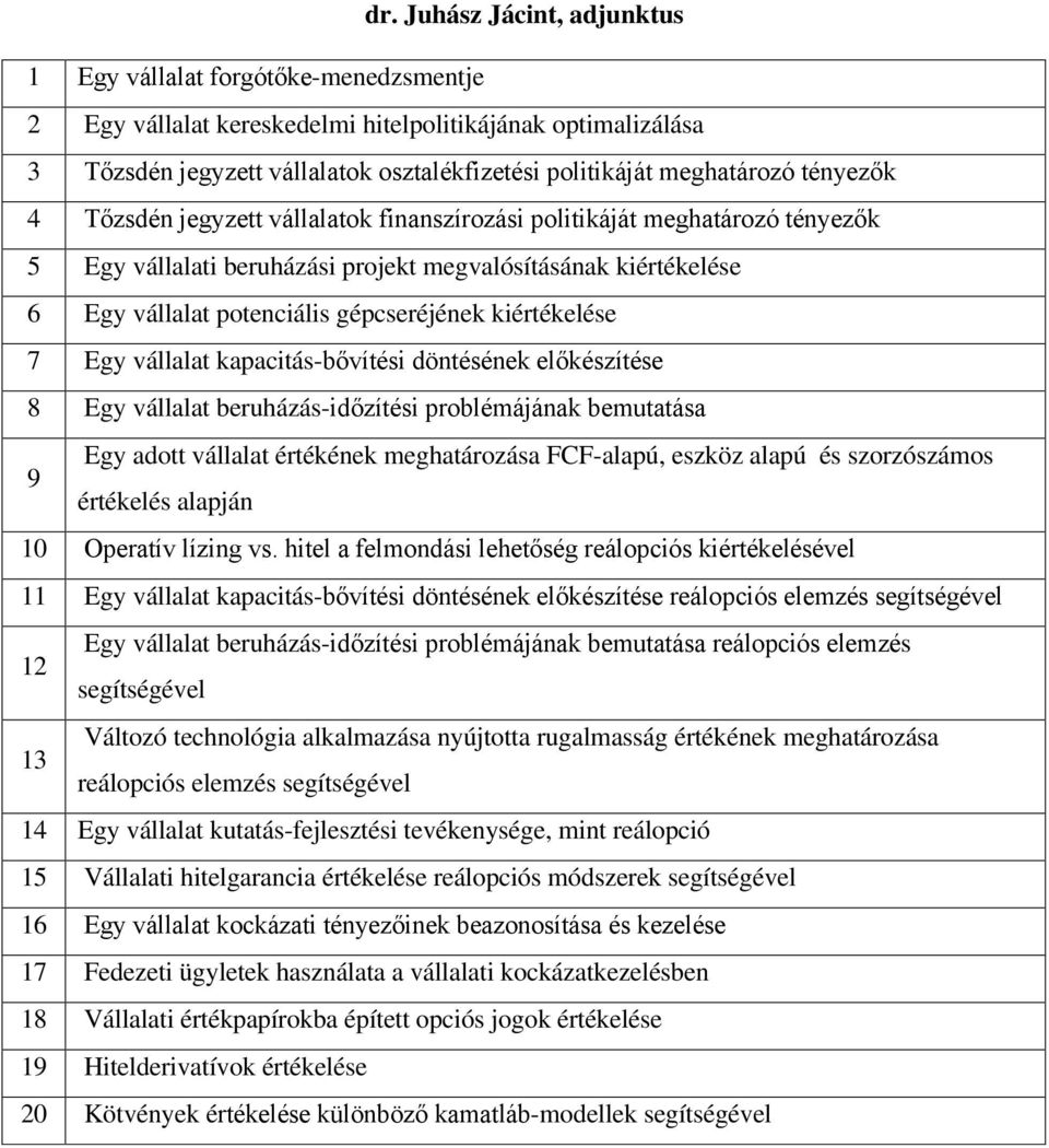 gépcseréjének kiértékelése 7 Egy vállalat kapacitás-bővítési döntésének előkészítése 8 Egy vállalat beruházás-időzítési problémájának bemutatása Egy adott vállalat értékének meghatározása FCF-alapú,