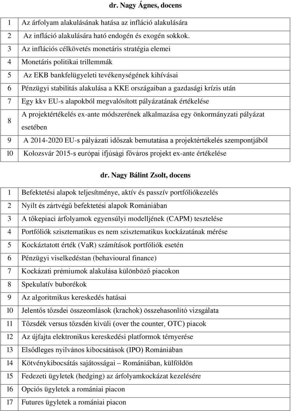 krízis után 7 Egy kkv EU-s alapokból megvalósított pályázatának értékelése A projektértékelés ex-ante módszerének alkalmazása egy önkormányzati pályázat 8 esetében 9 A 2014-2020 EU-s pályázati