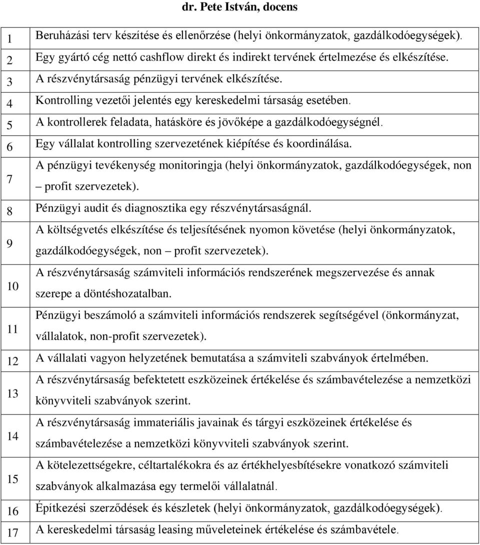 6 Egy vállalat kontrolling szervezetének kiépítése és koordinálása. A pénzügyi tevékenység monitoringja (helyi önkormányzatok, gazdálkodóegységek, non 7 profit szervezetek).