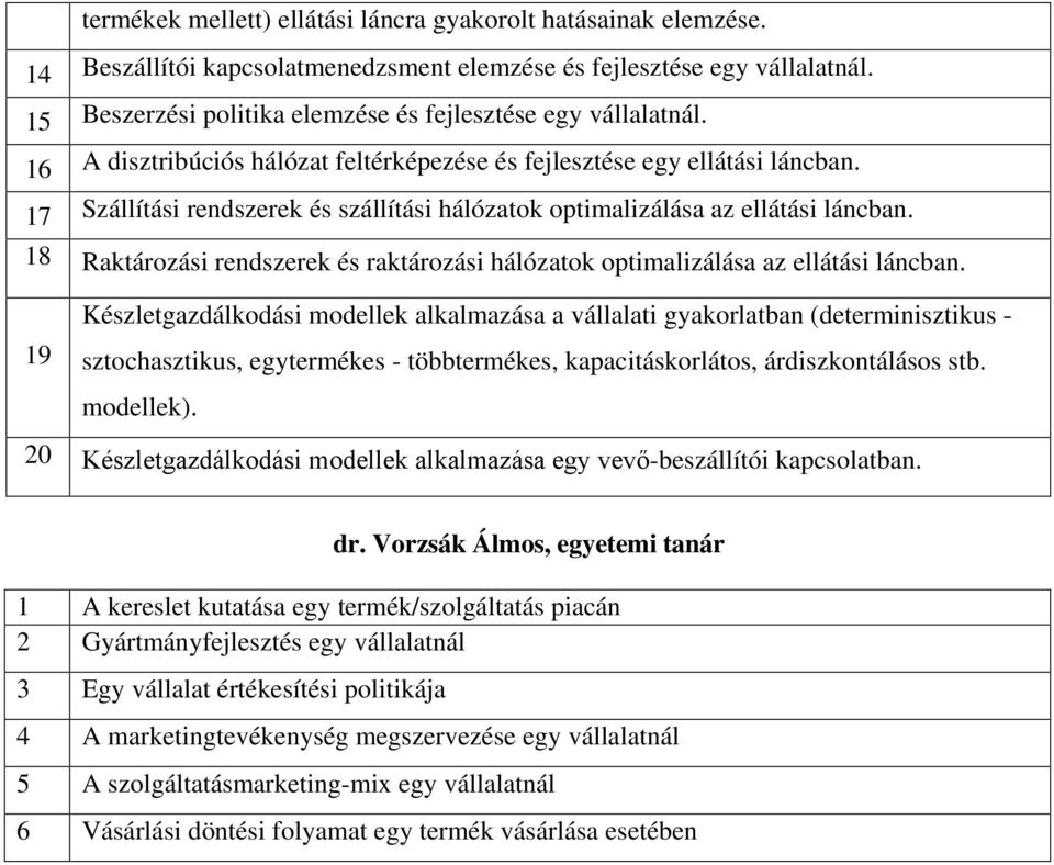 17 Szállítási rendszerek és szállítási hálózatok optimalizálása az ellátási láncban. 18 Raktározási rendszerek és raktározási hálózatok optimalizálása az ellátási láncban.