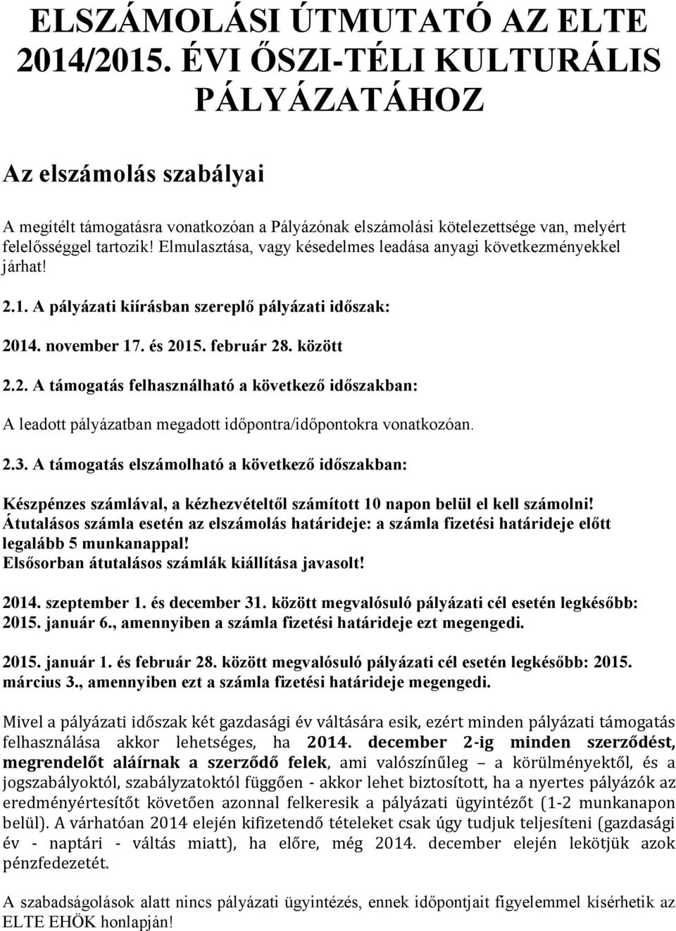 Elmulasztása, vagy késedelmes leadása anyagi következményekkel járhat! 2.1. A pályázati kiírásban szereplő pályázati időszak: 2014. november 17. és 2015. február 28. között 2.2. A támogatás felhasználható a következő időszakban: A leadott pályázatban megadott időpontra/időpontokra vonatkozóan.