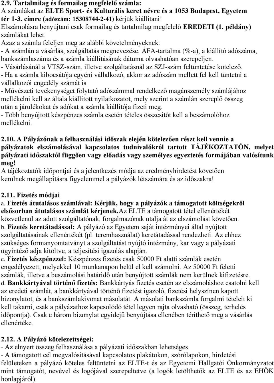 Azaz a számla feleljen meg az alábbi követelményeknek: - A számlán a vásárlás, szolgáltatás megnevezése, ÁFA-tartalma (%-a), a kiállító adószáma, bankszámlaszáma és a számla kiállításának dátuma