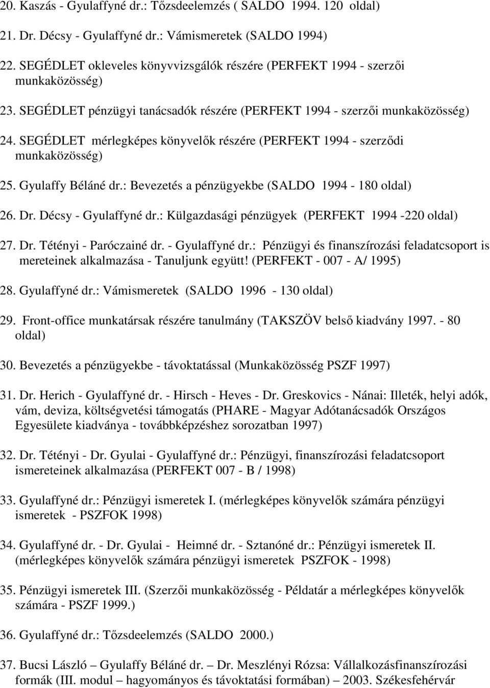 SEGÉDLET mérlegképes könyvelık részére (PERFEKT 1994 - szerzıdi munkaközösség) 25. Gyulaffy Béláné dr.: Bevezetés a pénzügyekbe (SALDO 1994-180 oldal) 26. Dr. Décsy - Gyulaffyné dr.